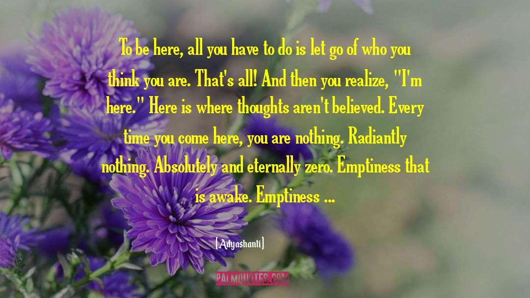 Adyashanti Quotes: To be here, all you