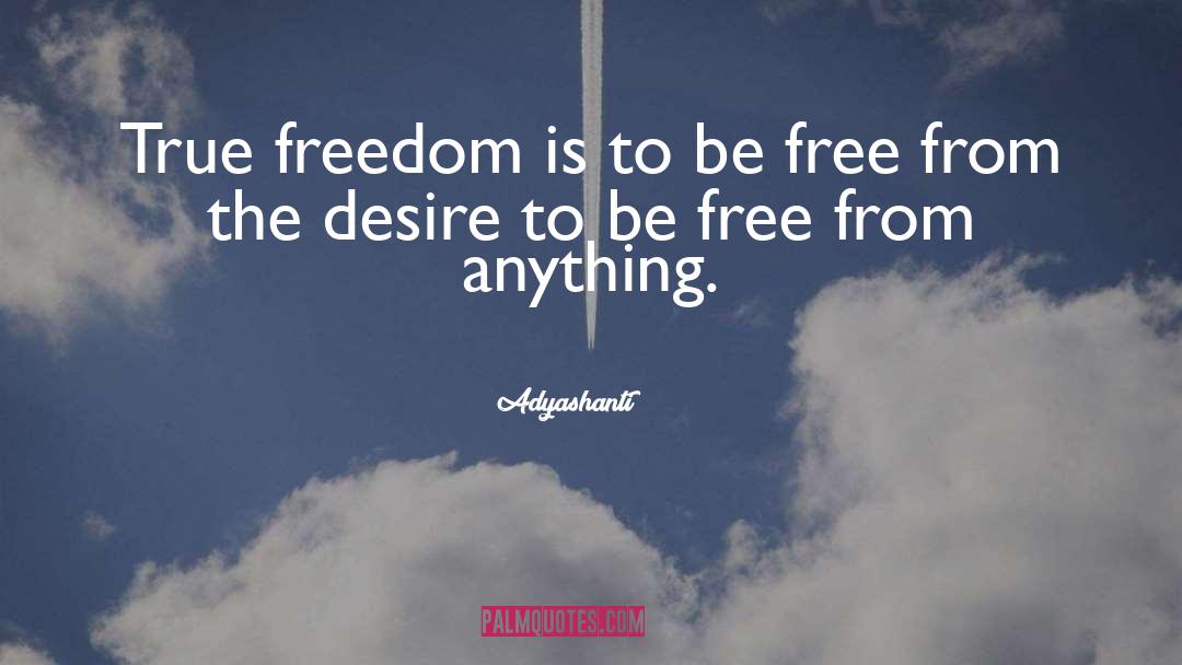 Adyashanti Quotes: True freedom is to be