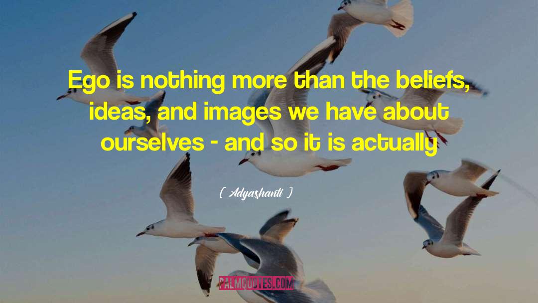 Adyashanti Quotes: Ego is nothing more than