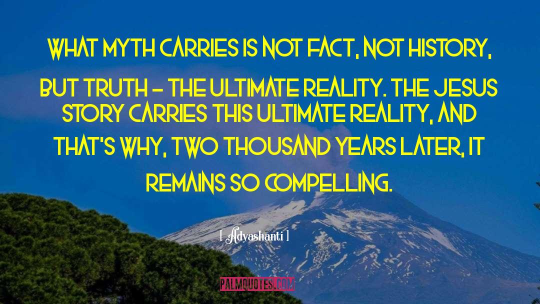 Adyashanti Quotes: What myth carries is not
