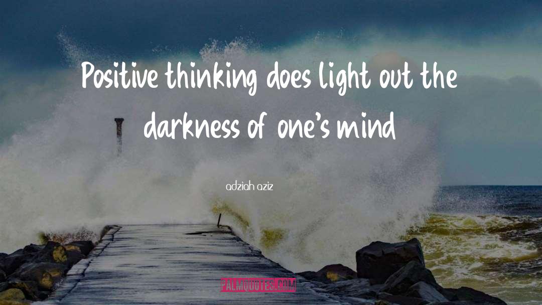 Adziah Aziz Quotes: Positive thinking does light out