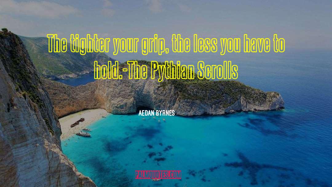 Aedan Byrnes Quotes: The tighter your grip, the