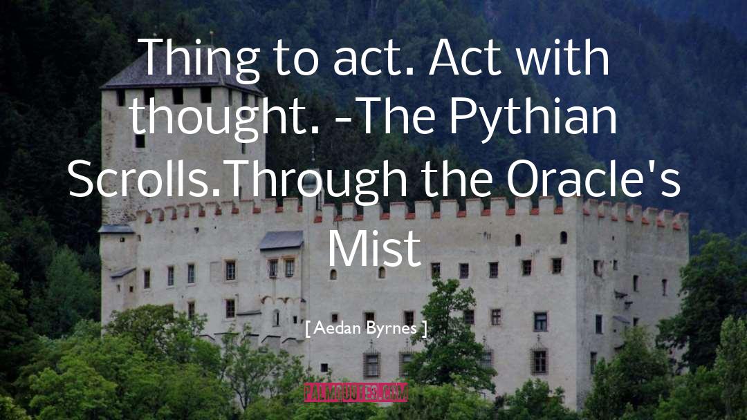 Aedan Byrnes Quotes: Thing to act. Act with