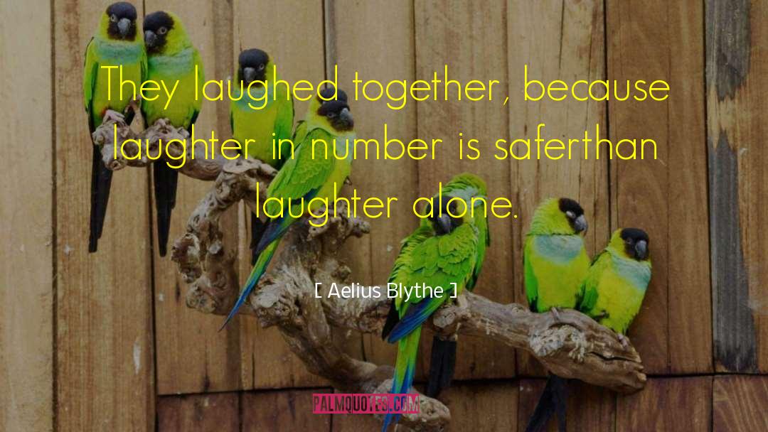 Aelius Blythe Quotes: They laughed together, because laughter