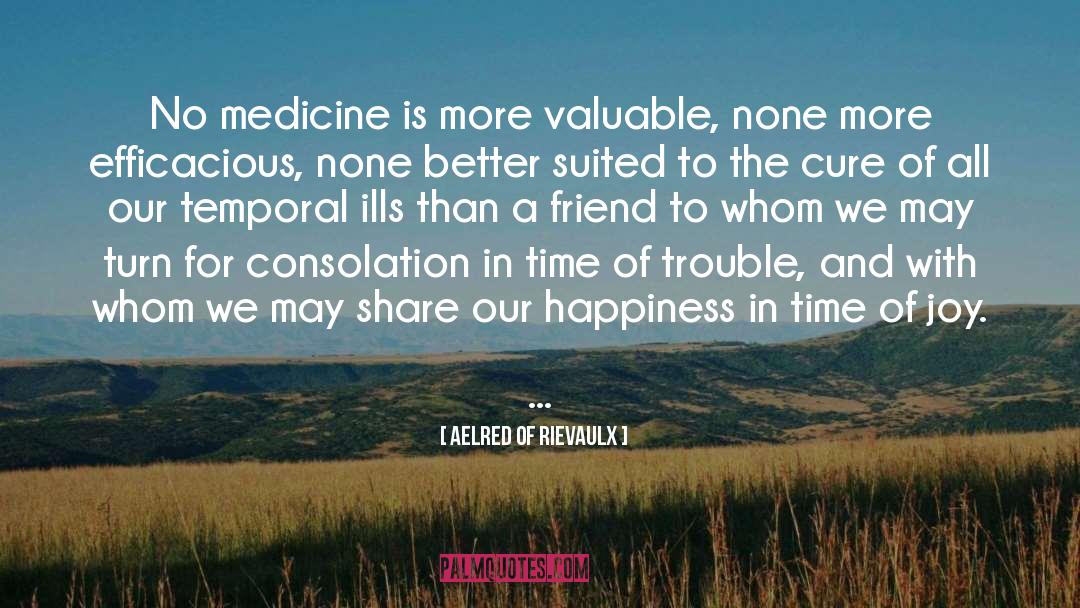 Aelred Of Rievaulx Quotes: No medicine is more valuable,