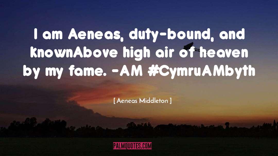 Aeneas Middleton Quotes: I am Aeneas, duty-bound, and