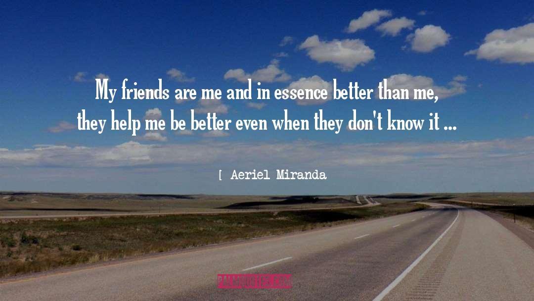 Aeriel Miranda Quotes: My friends are me and