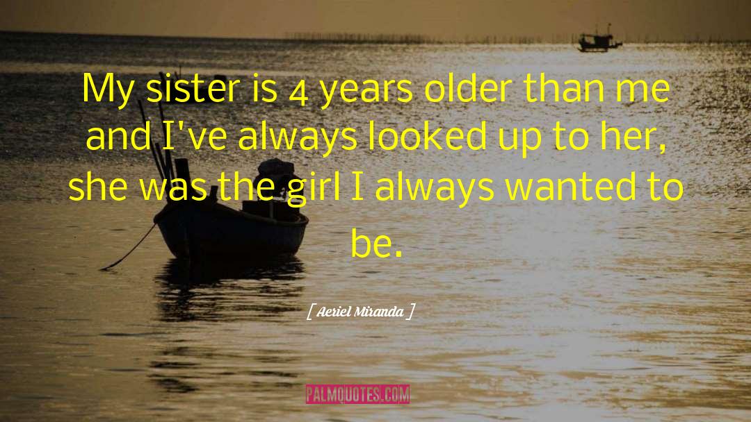 Aeriel Miranda Quotes: My sister is 4 years