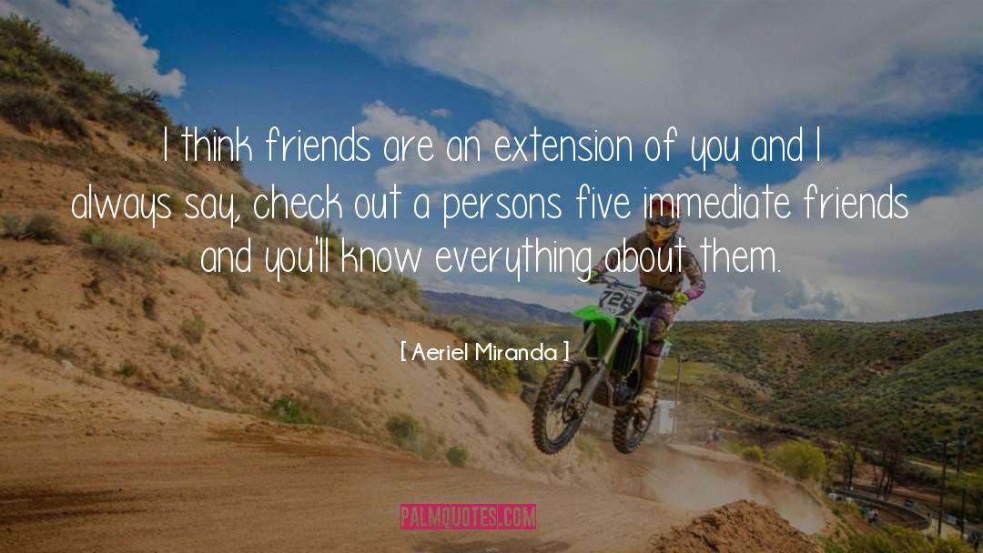 Aeriel Miranda Quotes: I think friends are an