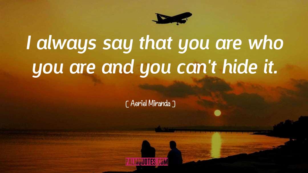 Aeriel Miranda Quotes: I always say that you