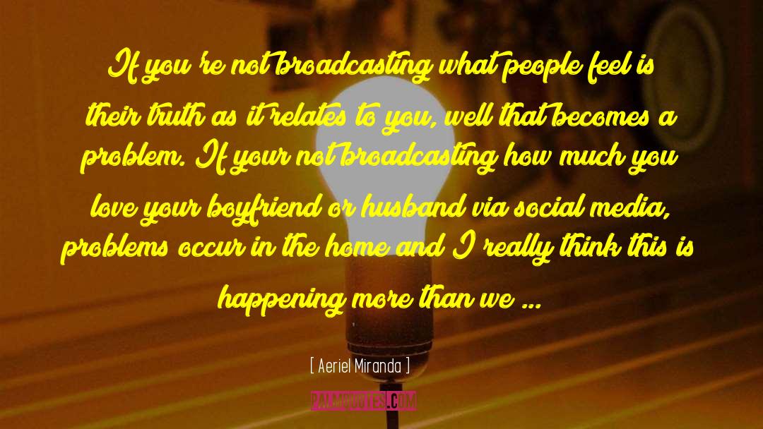 Aeriel Miranda Quotes: If you're not broadcasting what