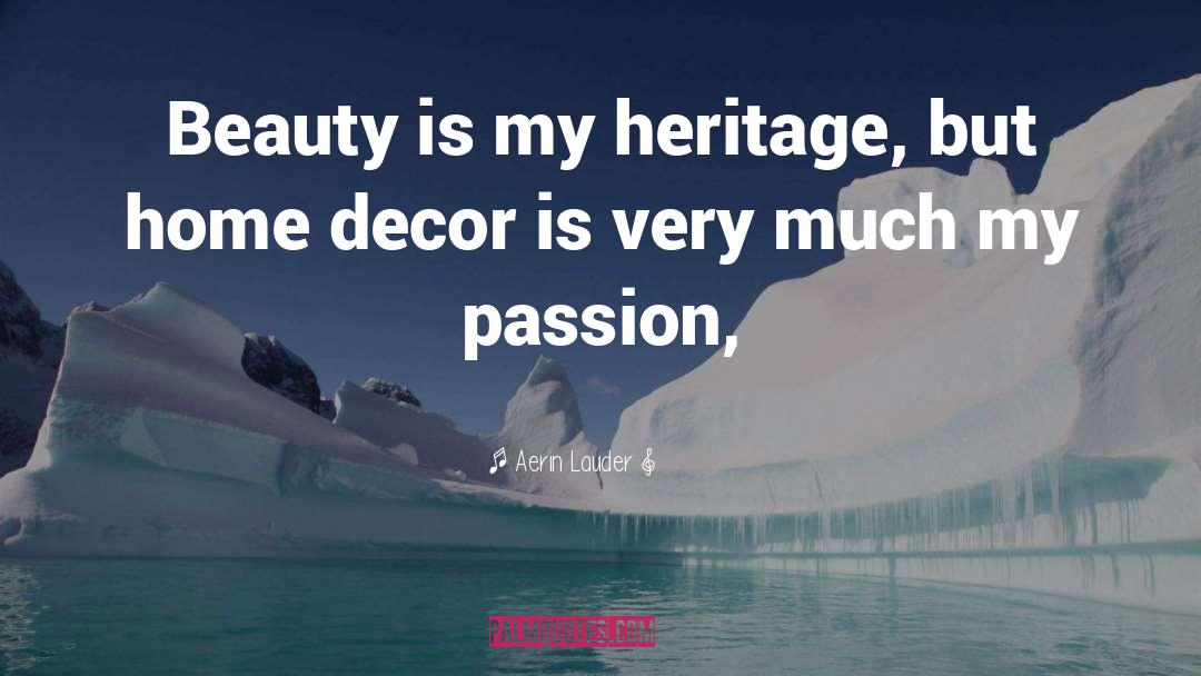 Aerin Lauder Quotes: Beauty is my heritage, but