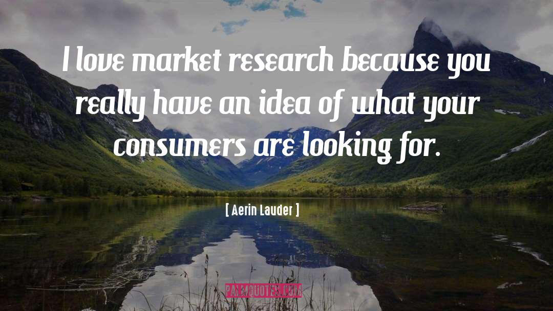 Aerin Lauder Quotes: I love market research because