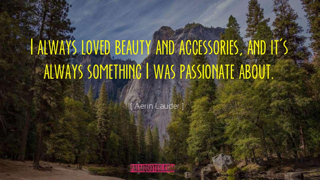 Aerin Lauder Quotes: I always loved beauty and