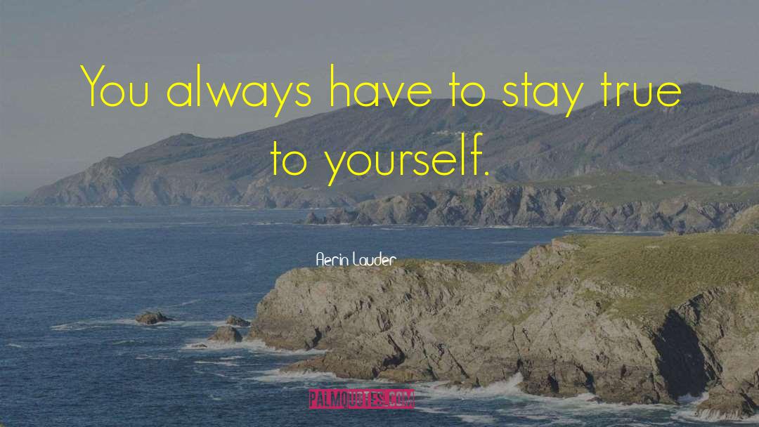 Aerin Lauder Quotes: You always have to stay