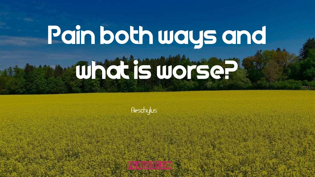 Aeschylus Quotes: Pain both ways and what