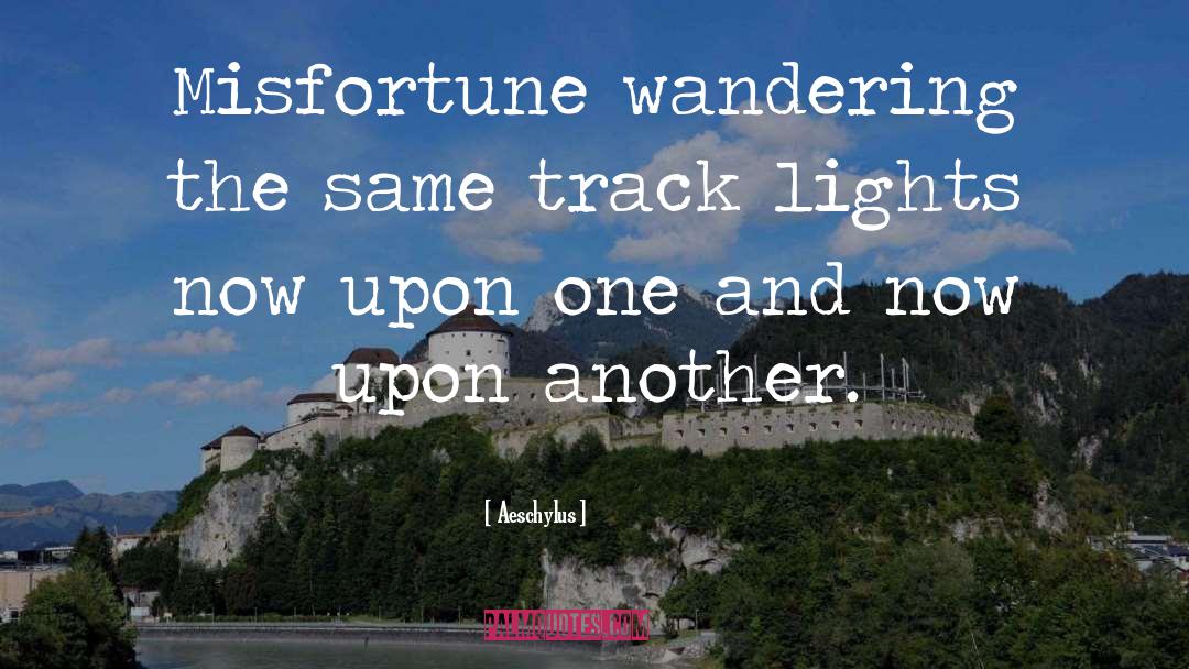 Aeschylus Quotes: Misfortune wandering the same track