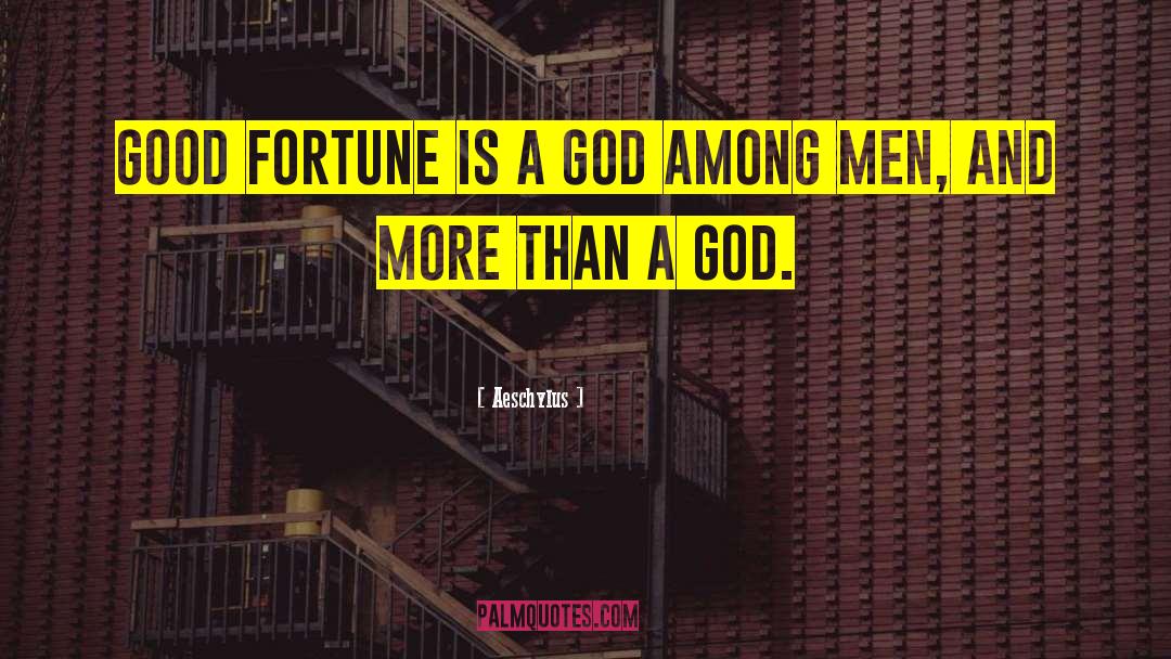 Aeschylus Quotes: Good fortune is a god