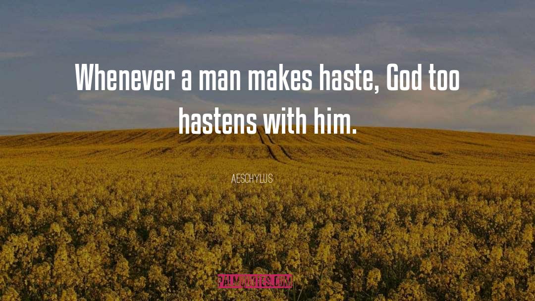 Aeschylus Quotes: Whenever a man makes haste,