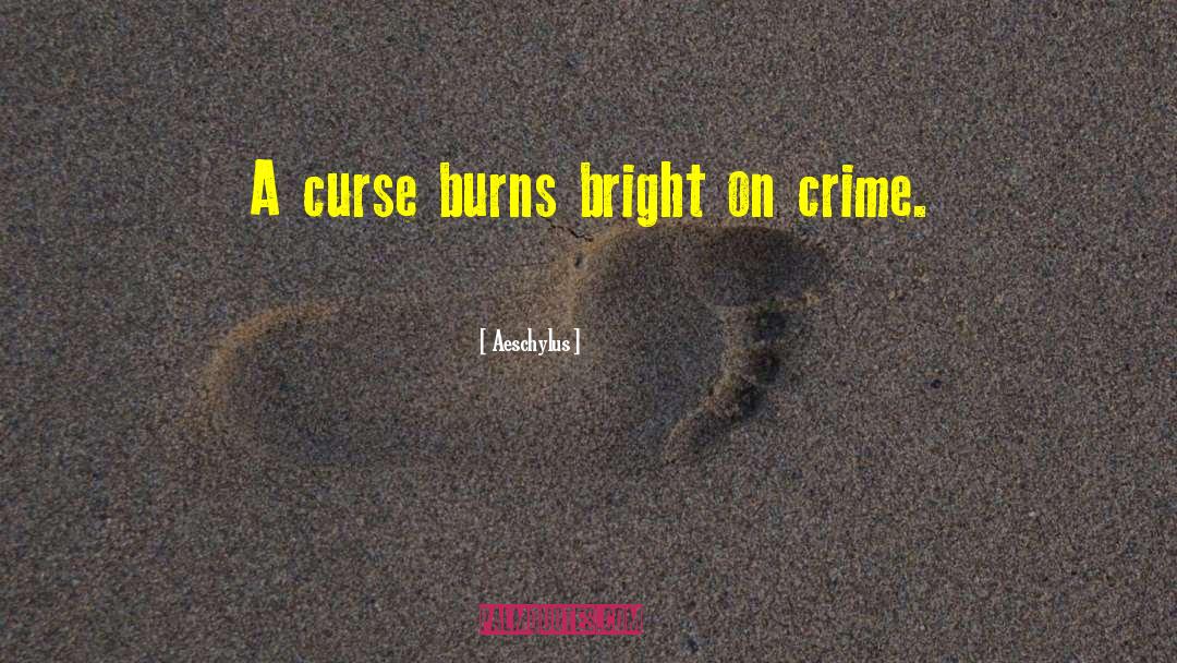 Aeschylus Quotes: A curse burns bright on