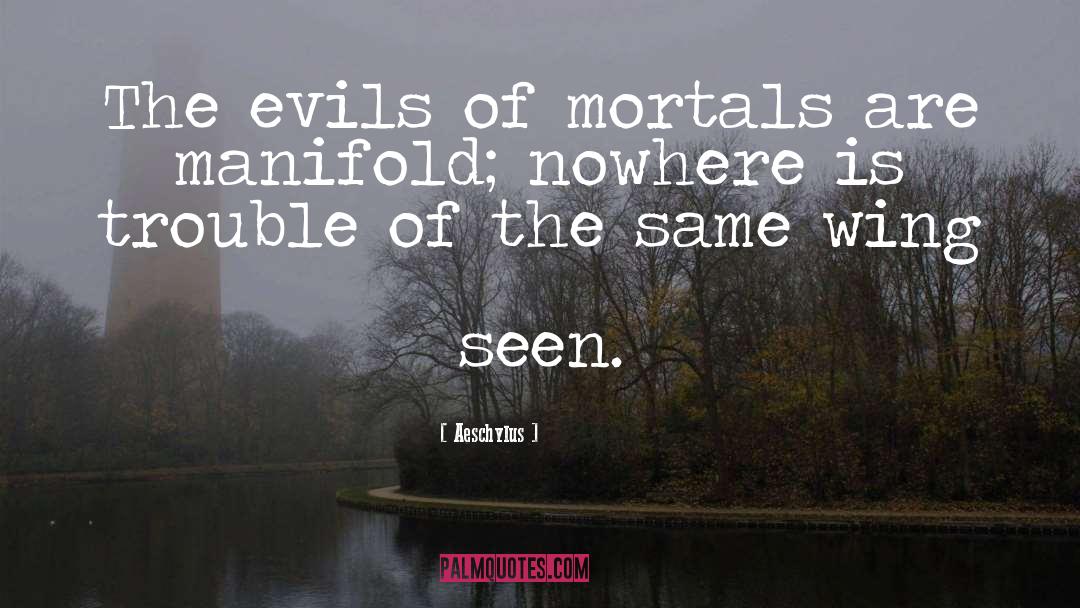Aeschylus Quotes: The evils of mortals are
