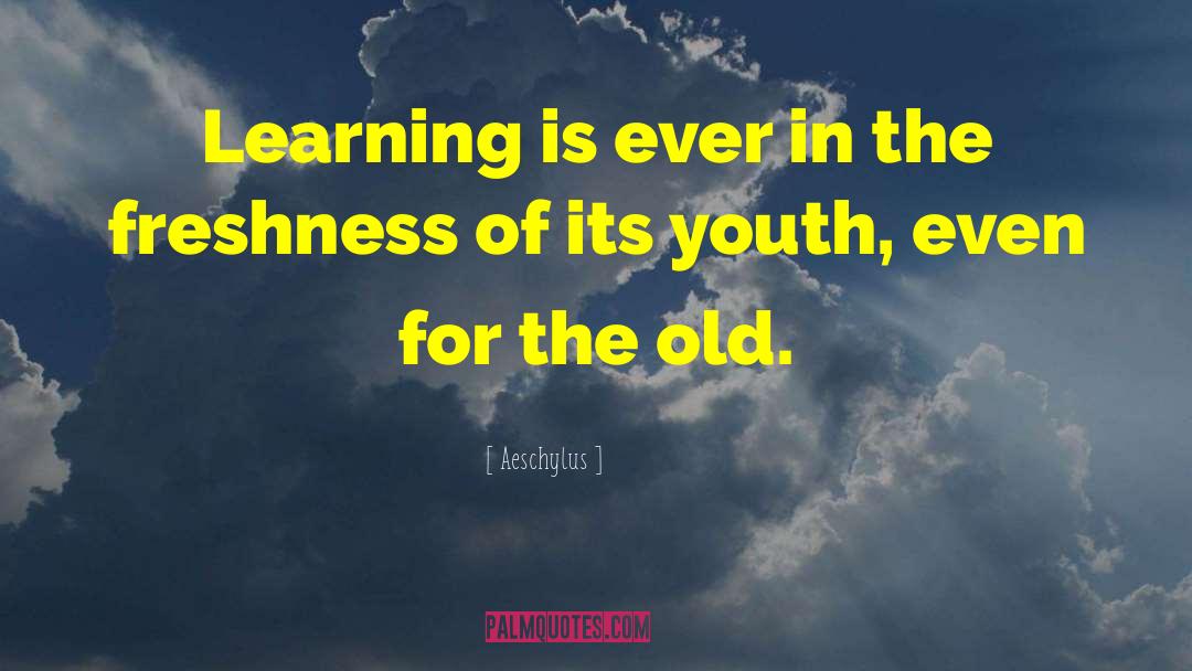 Aeschylus Quotes: Learning is ever in the