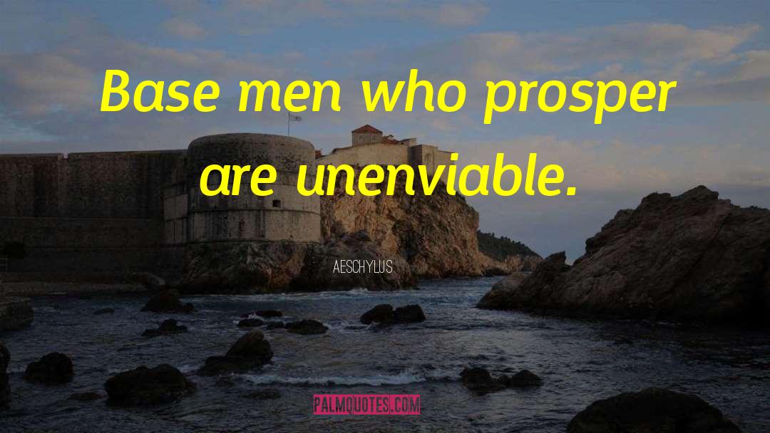 Aeschylus Quotes: Base men who prosper are