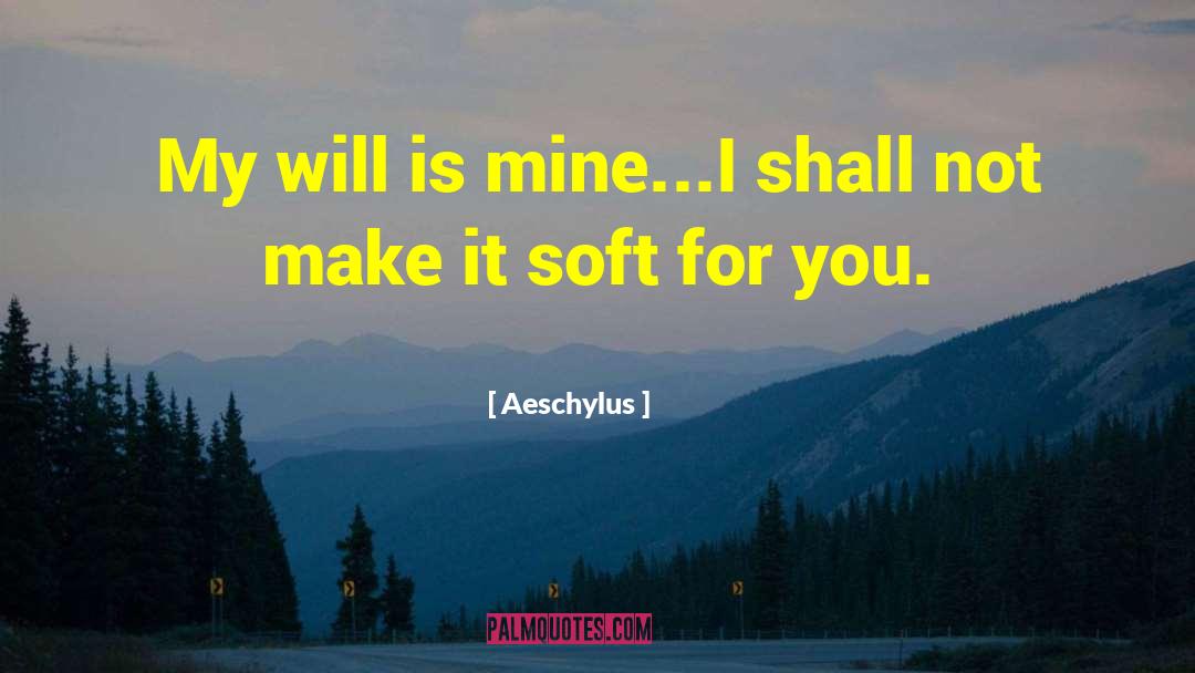 Aeschylus Quotes: My will is mine...I shall