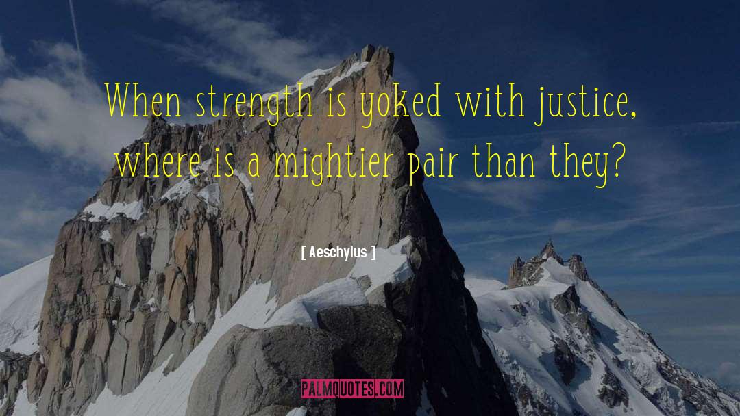 Aeschylus Quotes: When strength is yoked with