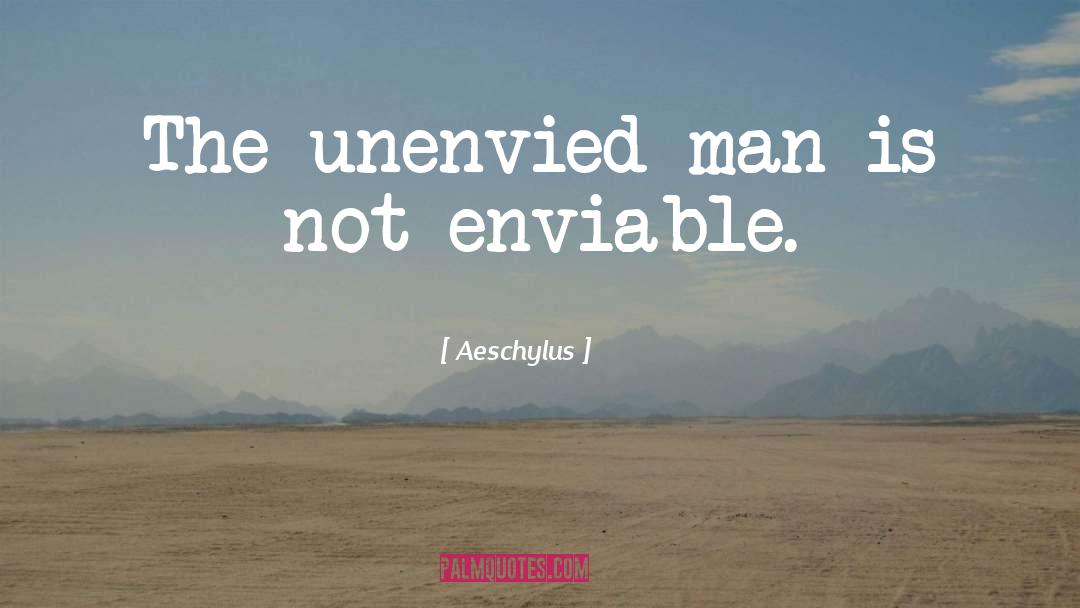 Aeschylus Quotes: The unenvied man is not