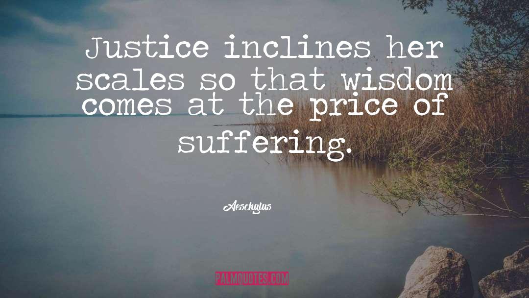 Aeschylus Quotes: Justice inclines her scales so