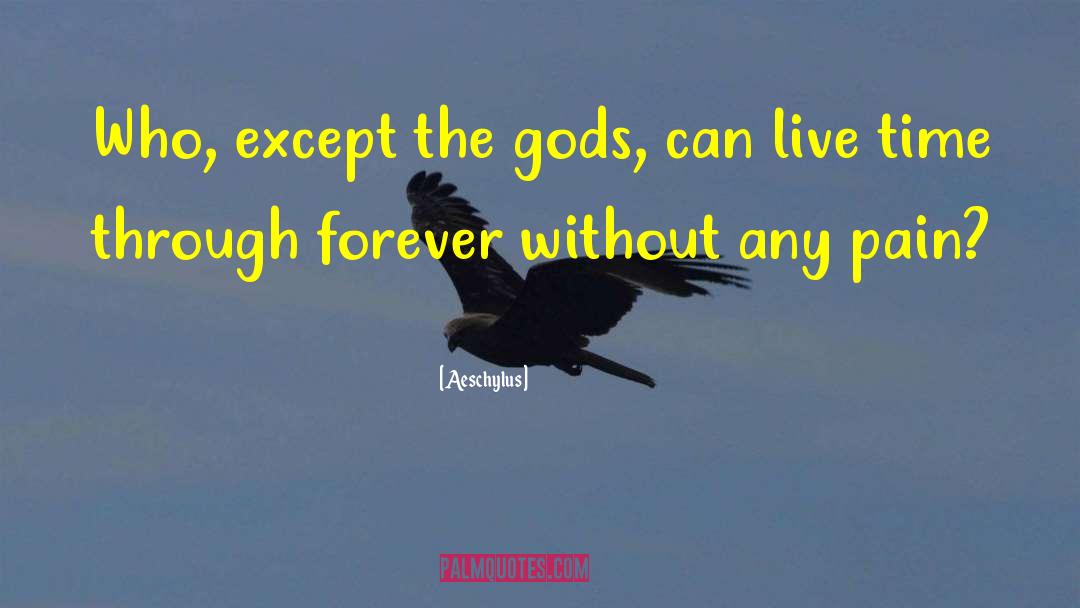 Aeschylus Quotes: Who, except the gods, can