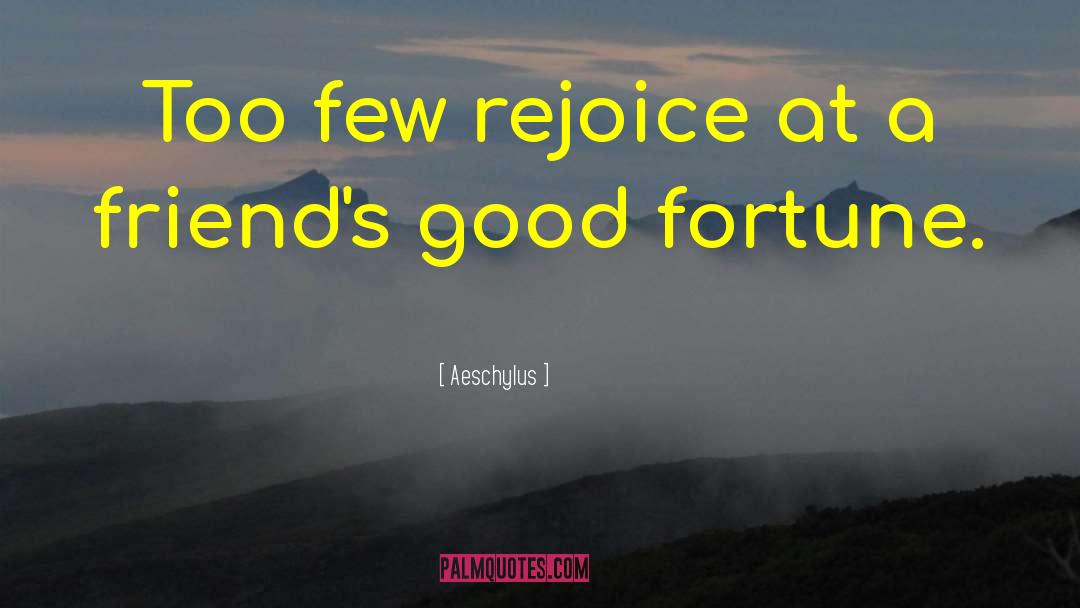 Aeschylus Quotes: Too few rejoice at a
