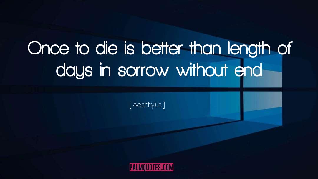 Aeschylus Quotes: Once to die is better