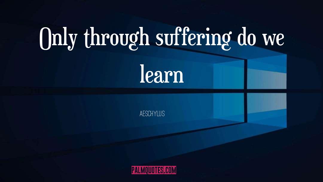 Aeschylus Quotes: Only through suffering do we