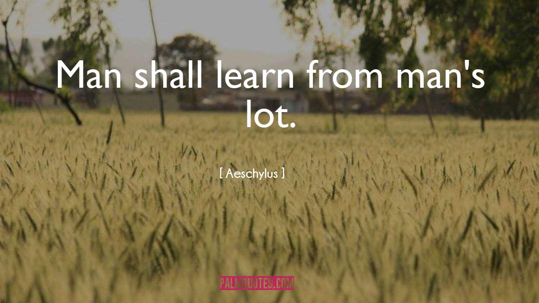 Aeschylus Quotes: Man shall learn from man's