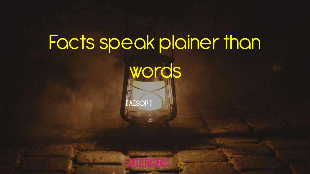 Aesop Quotes: Facts speak plainer than words