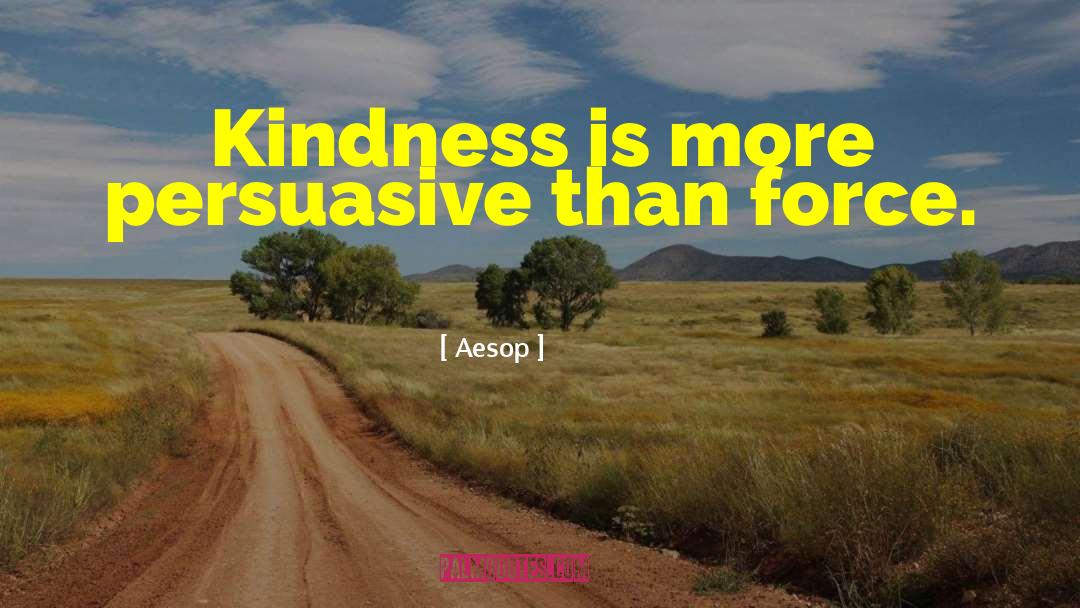 Aesop Quotes: Kindness is more persuasive than