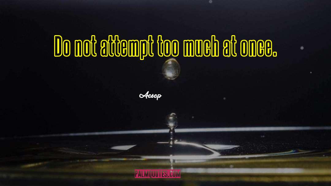 Aesop Quotes: Do not attempt too much