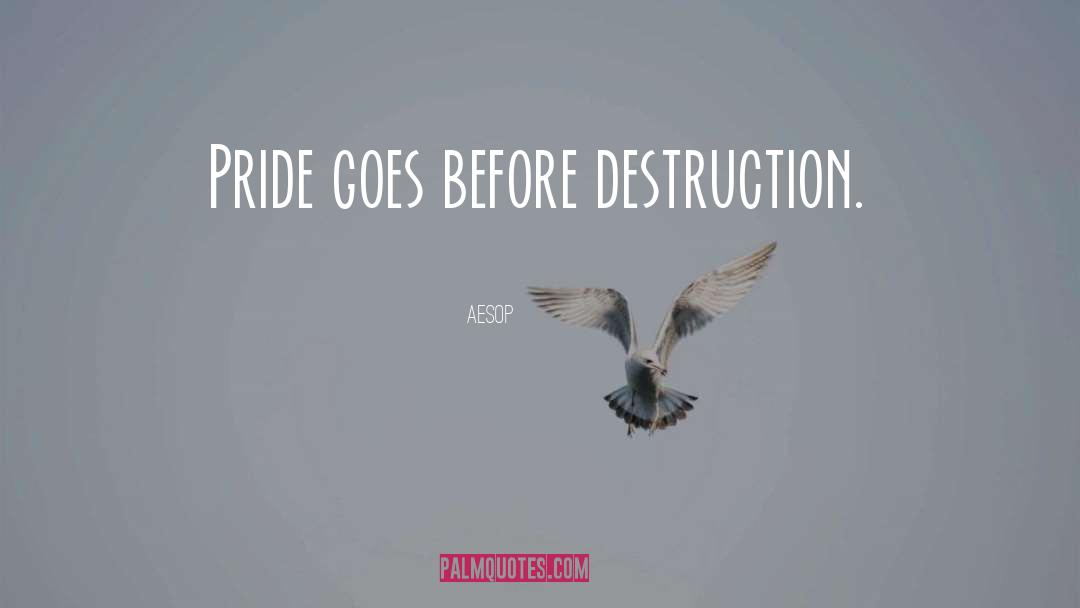 Aesop Quotes: Pride goes before destruction.