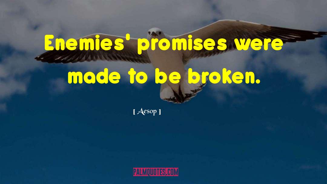 Aesop Quotes: Enemies' promises were made to