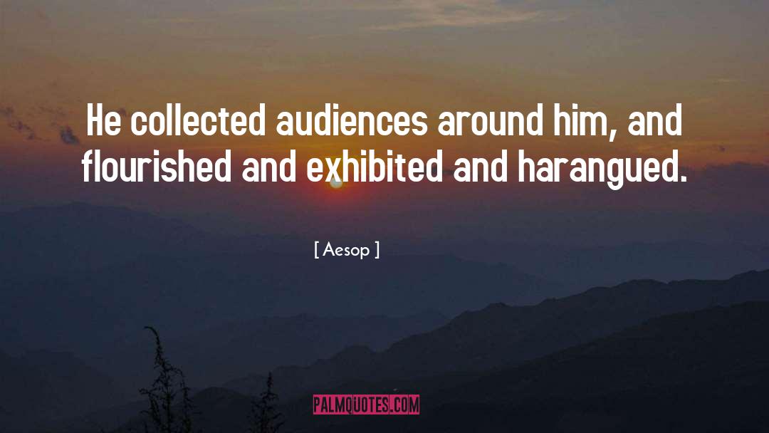 Aesop Quotes: He collected audiences around him,