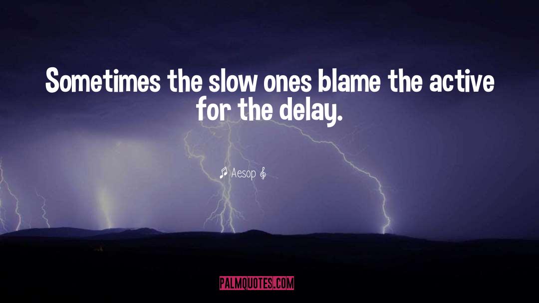 Aesop Quotes: Sometimes the slow ones blame