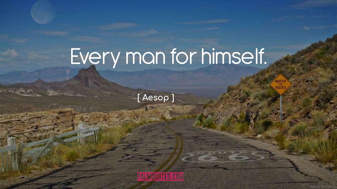 Aesop Quotes: Every man for himself.