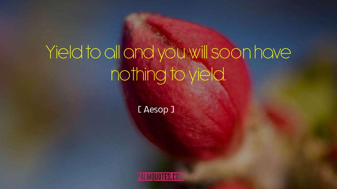 Aesop Quotes: Yield to all and you