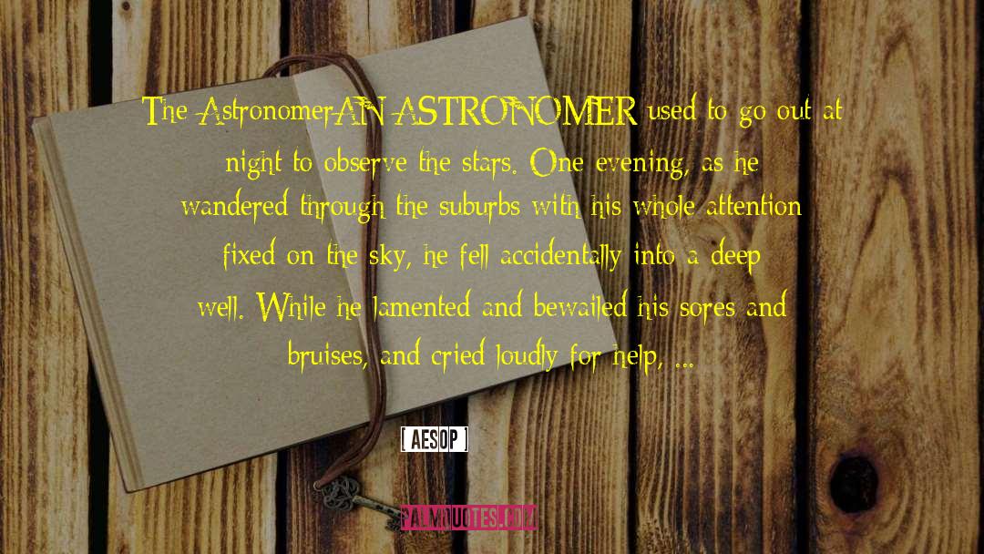 Aesop Quotes: The Astronomer<br>AN ASTRONOMER used to