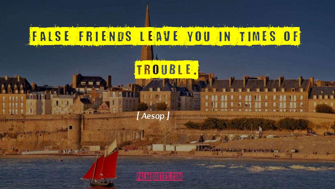 Aesop Quotes: False friends leave you in