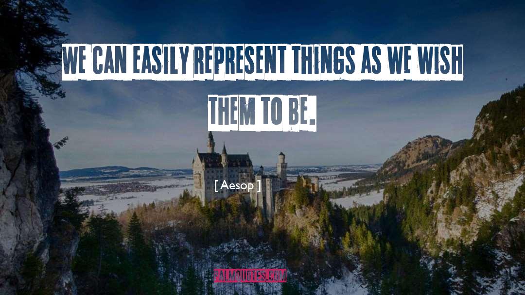 Aesop Quotes: We can easily represent things
