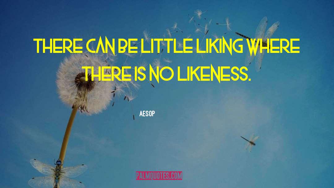Aesop Quotes: There can be little liking