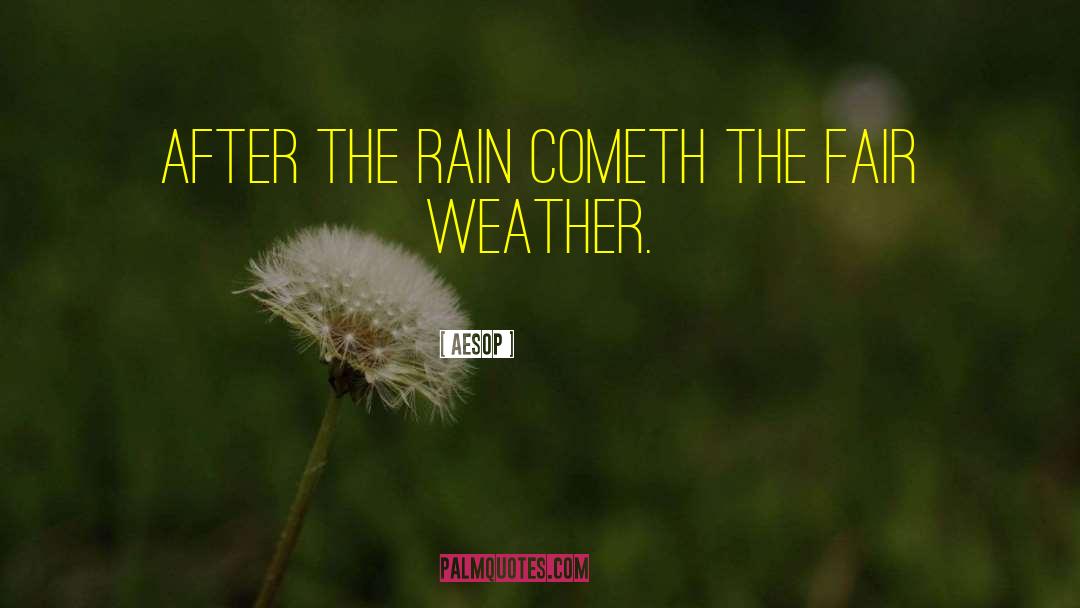 Aesop Quotes: After the rain cometh the